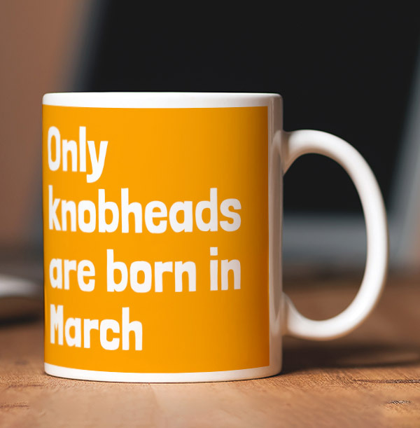 Only Knobheads Are Born In March Mug Funky Pigeon